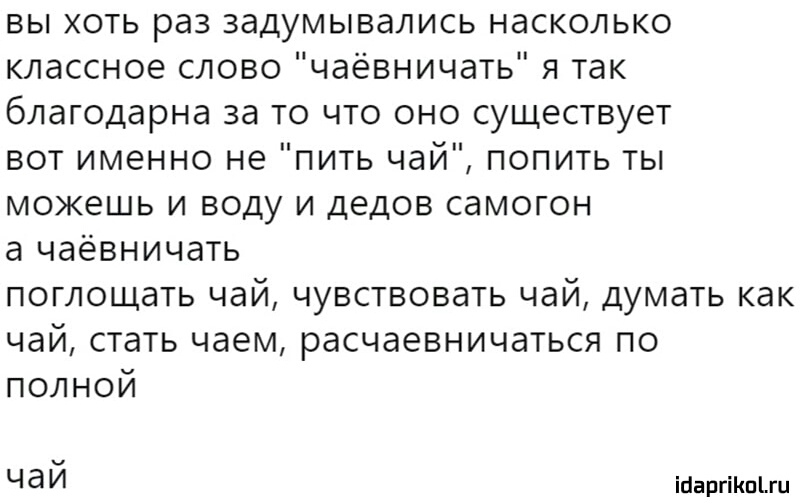 вы хоть раз задумывались насколько классное слово чаёвничать я так благодарна за то что оно существует вот именно не пить чай попить ты можешь и воду и дедов самогон а чаёвничать поглощать чай чувствовать чай думать как чай стать чаем расчаевничаться по полной Ч а И ійаргіКпЦц