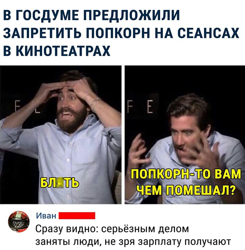 В ГОСДУМЕ ПРЕДЛОЖИЛИ ЗАПРЕТИТЬ ПОПКОРН НА СЕАНСАХ В КИНОТЕАТРАХ Иван Сразу видно серьёзным делом заняты люди не зря зарплату получают