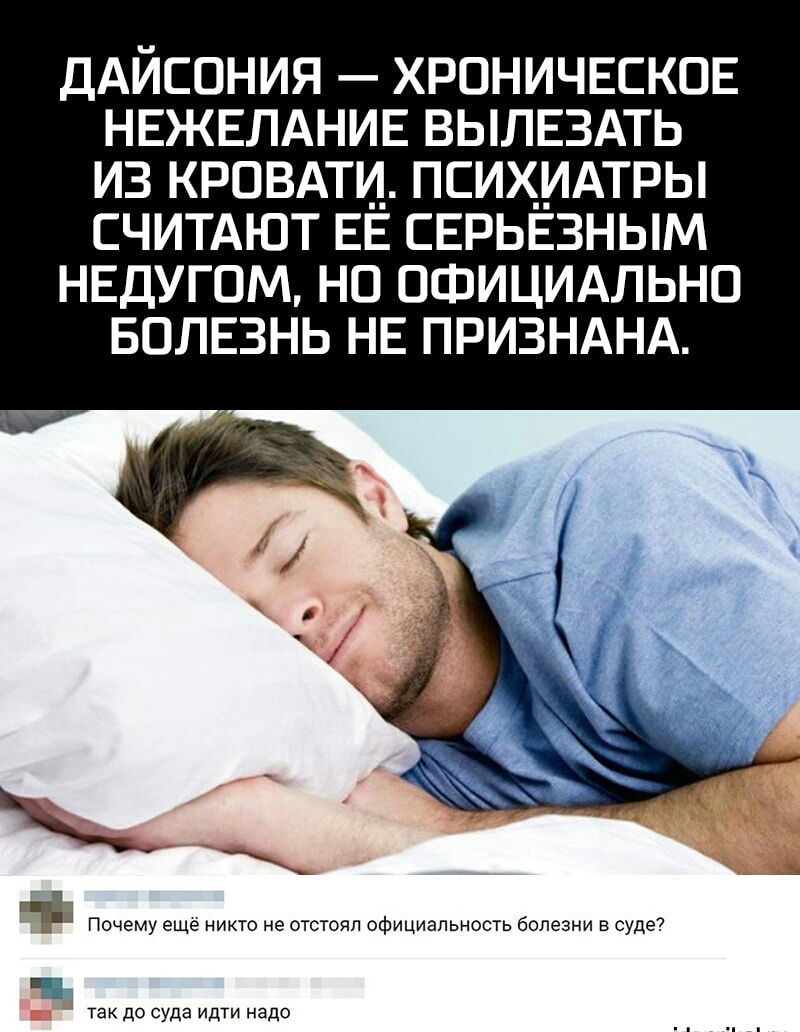 ДАИСОНИЯ ХРОНИЧЕСКОЕ НЕЖЕЛАНИЕ ВЫЛЕЗАТЬ ИЗ КРОВАТИ ПСИХИАТРЫ СЧИТАЮТ ЕЁ СЕРЬЁЗНЫМ НЕДУГОМ НО ОФИЦИАЛЬНО БОЛЕЗНЬ НЕ ПРИЗНАНА
