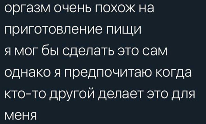 оргазм очень похож на приготовление пищи я мог бы сделать это сам однако я предпочитаю когда ктото другой делает это для меня