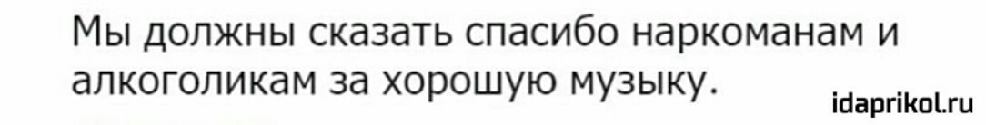 МЫ ДОЛЖНЫ СКдЗдТЬ СПдСИбО НдРКОМдНдМ И дЛКОГОЛИКдМ за хорошую МУЗЫКУ ісіаргіішъги