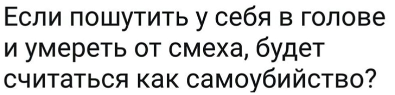 Если пошутить у себя в голове и умереть от смеха будет считаться как самоубийство