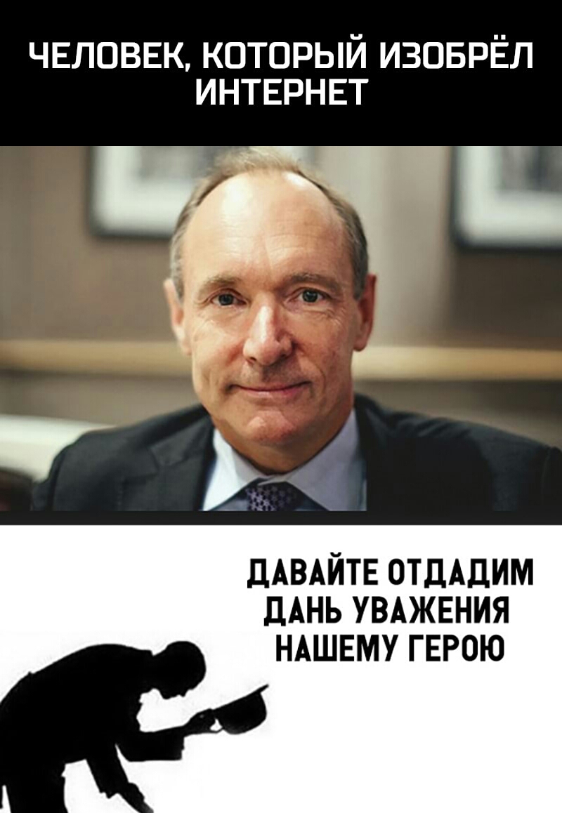 ЧЕЛОВЕК КОТОРЫЙ ИЗОБРЁЛ ИНТЕРНЕТ ЧТ дАВАЙТЕ ОТДАДИМ дАНЬ УВАЖЕНИЯ НАШЕМУ Г ЕРОЮ