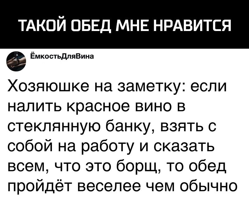 ТАКОЙ ОБЕД МНЕ НРАВИТСЯ ЁмкостьдляВина Хозяюшке на заметку если налить красное вино в стеклянную банку взять с собой на работу и сказать всем что это борщ то обед пройдёт веселее чем обычно