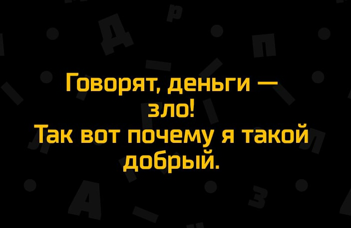 Говорят деньги зло Так вот почему я такой добрый