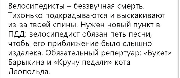 Велосипедисты беззвучная смерть Тихонько подкрадываются и выскакивают из за твоей спины Нужен новый пункт в ПДД велосипедист обязан петь песни чтобы его приближение было слышно издалека Обязательный репертуар Букет Барыкина и Кручу педали кота Леопольда