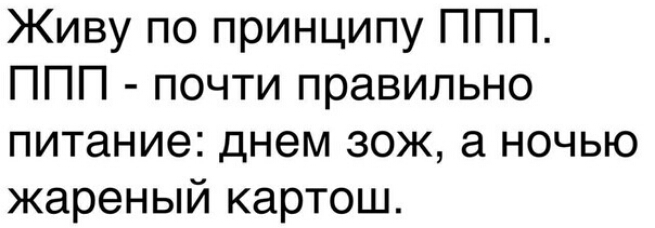 Живу по принципу ППП ППП почти правильно питание днем зож а ночью жареный картош
