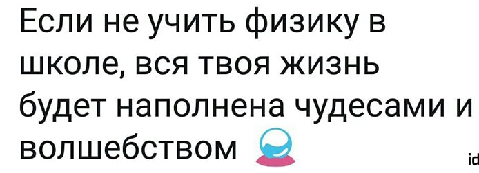 Если не учить физику в школе вся твоя жизнь будет наполнена чудесами и волшебством 9