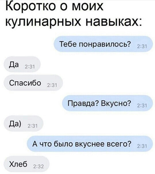 Коротко о моих кулинарных навыках Тебе понравилось да Спасибо _ Правда Вкусно Да А что было вкуснее всего 2 31 Хлеб дд