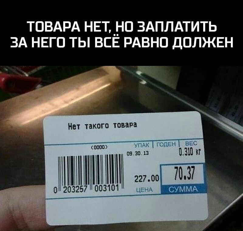 ТОВАРА НЕТ_ О ЗАПЛАТИТЬ ЗА НЕГО ТЫ ВСЕ РАВНО ДОЛЖЕН 9 Нет такого тавара 0000