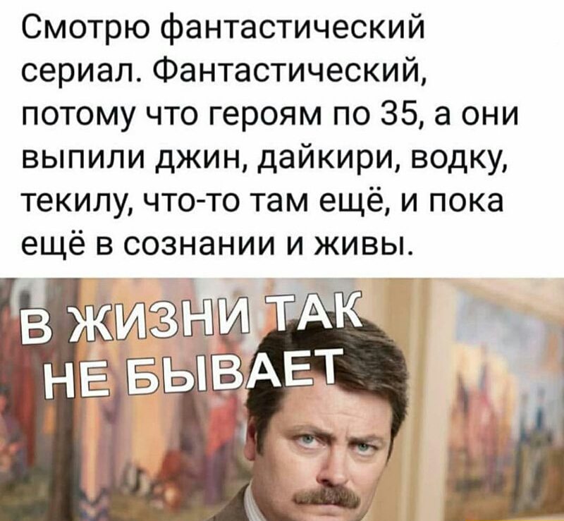Смотрю фантастический сериал Фантастический потому что героям по 35 а они выпили джин дайкири водку текилу что то там ещё и пока ещё в сознании и живы