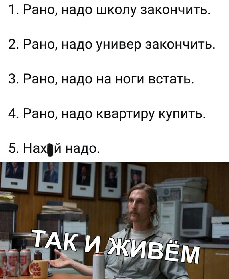 1 Рано надо школу закончить 2 Рано надо универ закончить З Рано надо на ноги встать 4 Рано надо квартиру купить