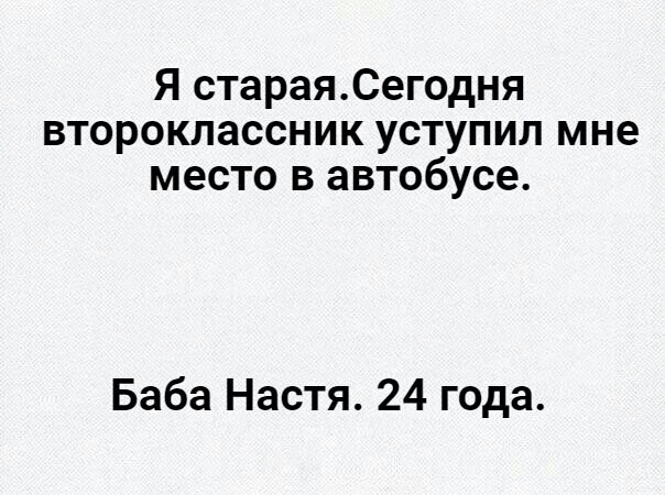 Я стараяСегодня второкпассник уступил мне место в автобусе Баба Настя 24 года