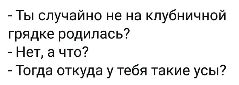Ты случайно не на клубничной грядке родилась Нет а что Тогда откуда у тебя такие усы