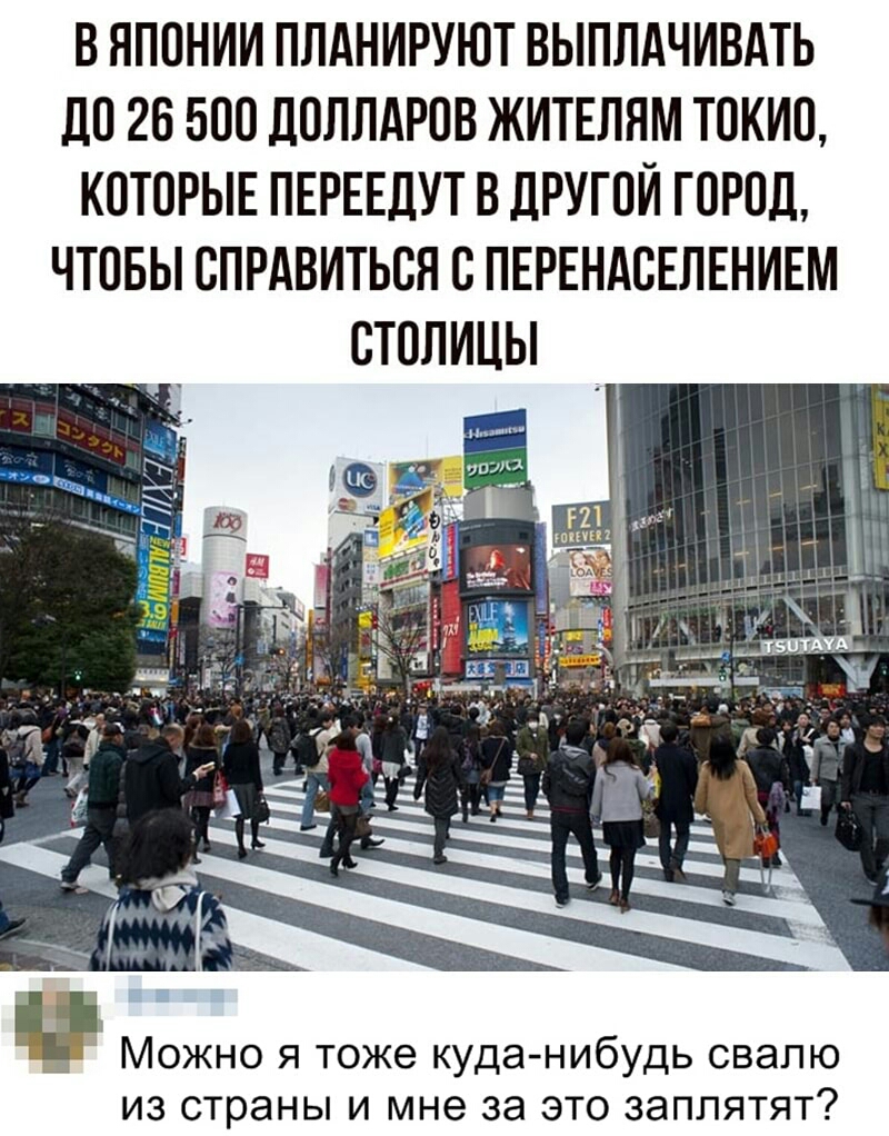 В ЯПОНИИ ПЛАНИРУЮТ ВЫПЛАЧИВАТЬ дБ 26 500 ЛОЛПАРПВ ЖИТЕЛЯМ ТОКИО КОТОРЫЕ ПЕРЕЕДУТ В ДРУГОЙ ГОРПД ЧТПБЫ СПРАВИТЬСН С ПЕРЕНАСЕЛЕНИЕМ СТОЛИЦЫ тупи Т Можно я тоже куда нибудь свалю из страны и мне за это заплятят