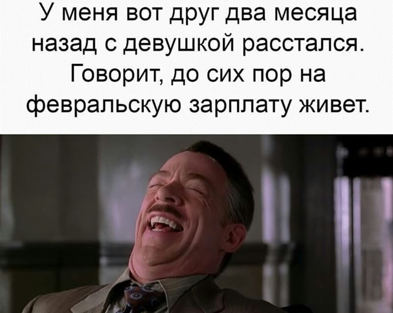 У меня вот друг два месяца назад с девушкой расстался Говорит до сих пор на февральскую зарплату живет