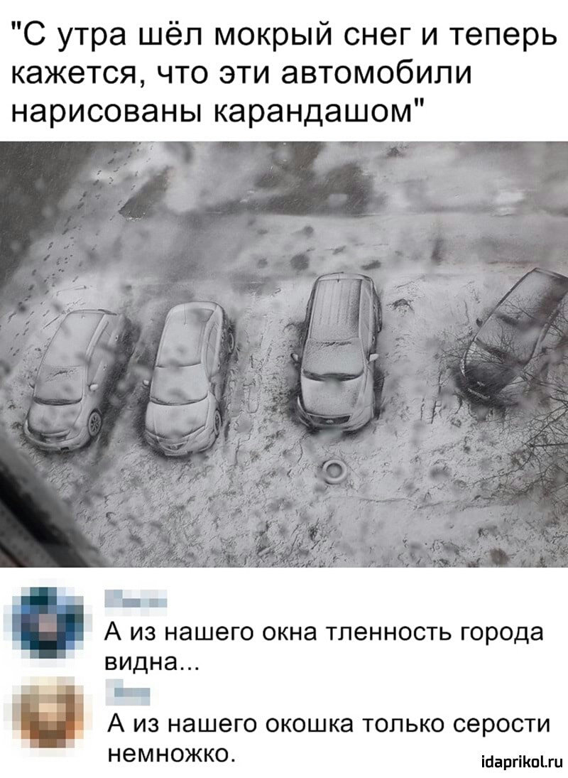 С утра шёп мокрый снег и теперь кажется что эти автомобили нарисованы карандашом Р А из нашего окна тленность города видна А ИЗ нашего ОКОШКЭ ТОЛЬКО серости немножко іЦаргіКпыи