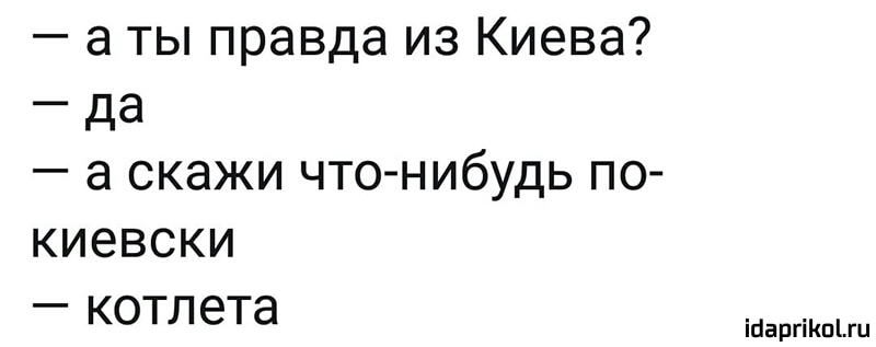а ты правда из Киева _ да а скажи чтонибудь по киевски котлета ійаргіКпіш
