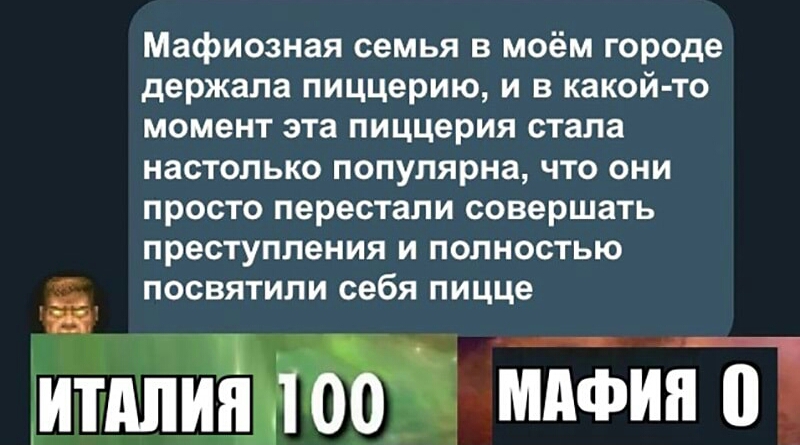 Мафиозная семья в моём городе держала пиццерию и в какой то момент эта пиццерия стала настолько популярна что они просто перестали совершать преступления и полностью посвятили себя пицце иди