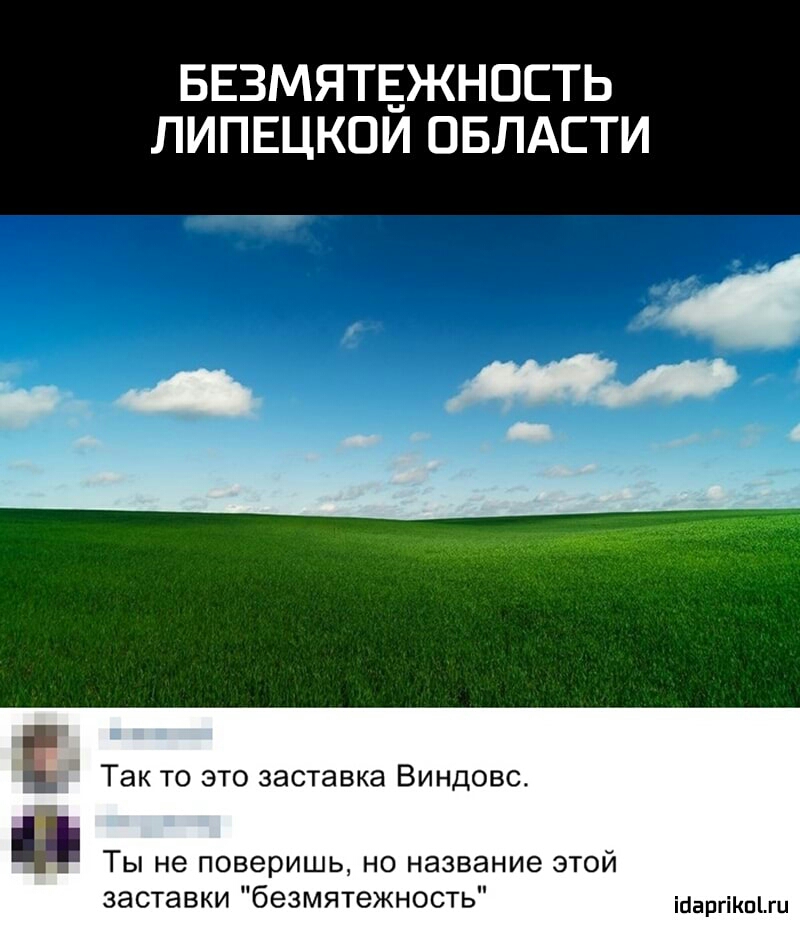 БЕЗМЯТЕЖНОСТЬ ЛИПЕЦКОИ ОБЛАСТИ Так то это заставка Виндовс Ты не поверишь но название этой заставки безмятежность тащишь