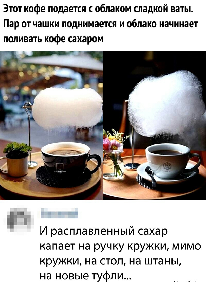 Этот кофе подается с облаком сладкой ваты Пар от чашки поднимается и облако начинает поливать кофе сахаром И расплавленный сахар капает на ручку кружки мимо кружки на стол на штаны на новые туфли
