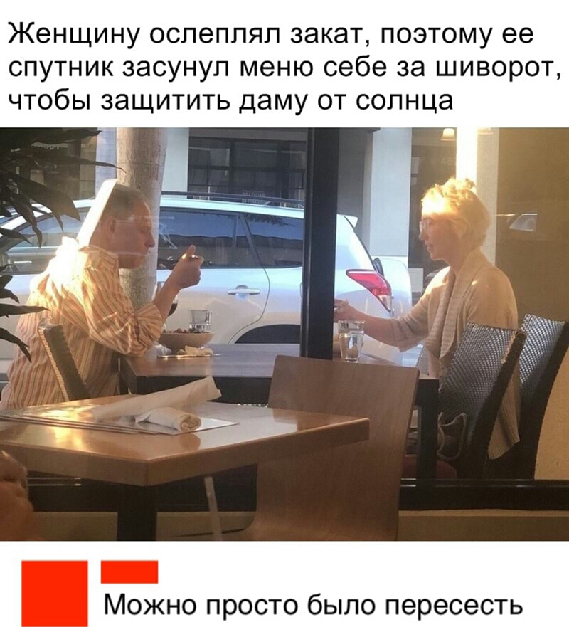 Женщину ОСПЭПЛЯП закат ПОЭТОМУ ее спутник засунул меню себе за шиворот чтобы защитить даму от солнца Можно просто было пересесть
