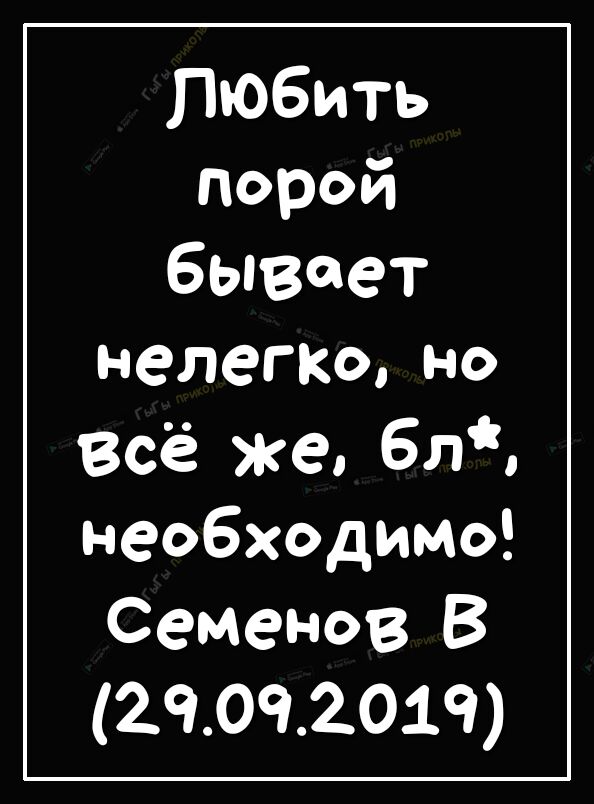 Любить порой бывает НЗЛСГКО НО ВСЁ же бл необходимо Семенов В 29092019