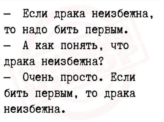 Если драка неизбежна то надо бить первым А как понять что драка неизбежна Очень просто Если бить первым то драка неизбежна