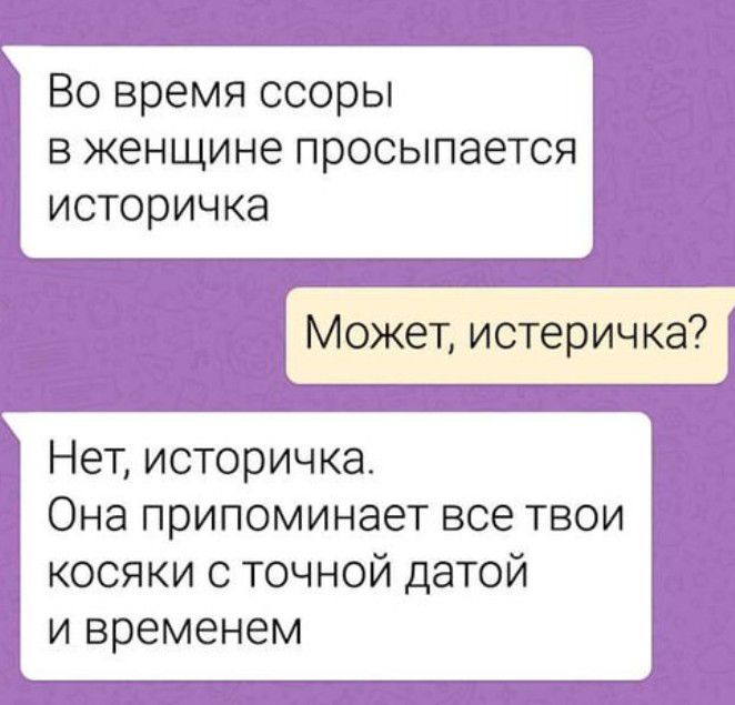 Во время ссоры в женщине просыпается историчка Может истеричка Нет историчка Она припоминает все твои косяки точной датой и временем