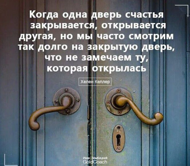 Когда одна дверь счастья і закрывается открывается другая но мы часто смотрим так долго на закрытую дверь что не запеч ем ту которая открыласьі