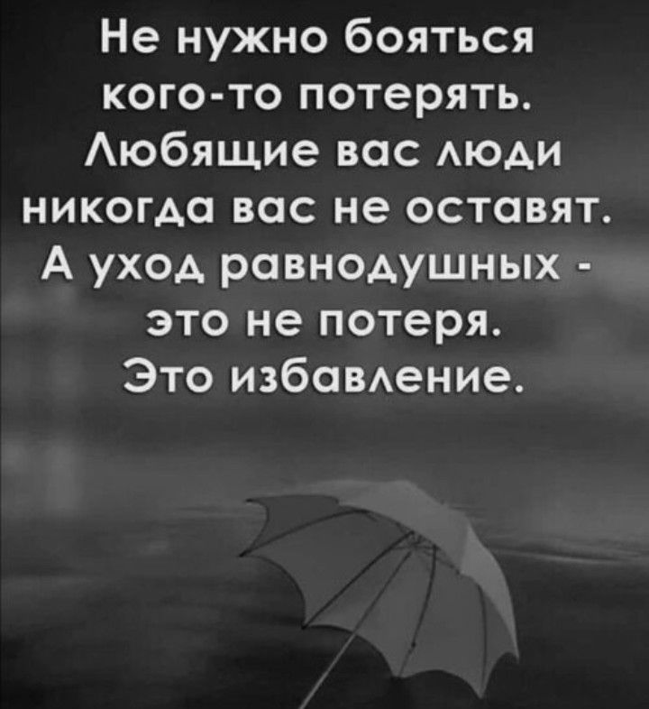 Не нужно бояться кого то потерять Аюбящие вас АЮАИ никогда вас не оставят А уход равнодушных это не потеря Это избОВАение