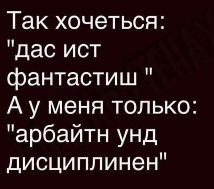 Так хочеться дас ист фантастиш А у меня только арбайтн унд дисциплинен