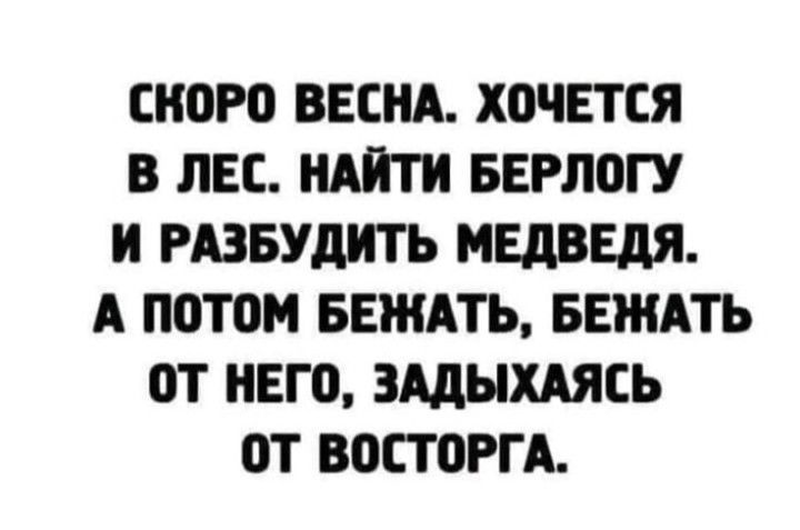 СКОРО ВЕСНА ХПЧЕТСЯ В ЛЕС НАЙТИ БЕРЛПГУ И РАЗБУШТЬ МЕДВЕДЯ А потом БЕЖАТЬ БЕЖАТЬ от НЕГО ЗЦЫХАЯЕЬ 0Т ВППОРГА