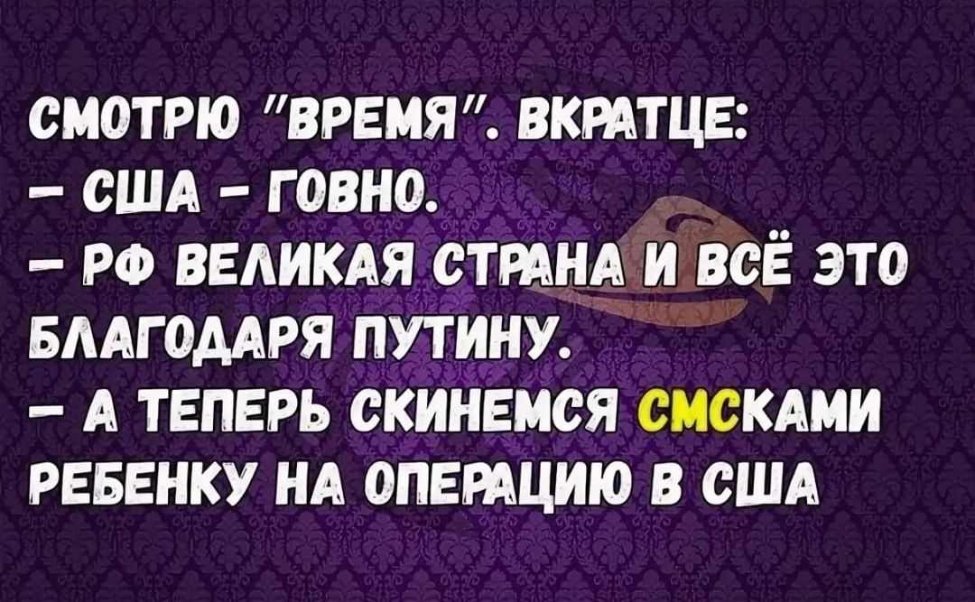 ОМ0ТР0 ВРЕМЯ ВКМТЦЕ США Г 08Н0 РФ ВЕЛИКАЯ СТШЦА И ВСЕ ЭТО БЛАГОДАРЯ ПУТИНУ А ТЕПЕРЬ СКИНЕМСЯ СМСКАМИ РЕБЕНКУ НА 0ПЕРАЦИ0 В США