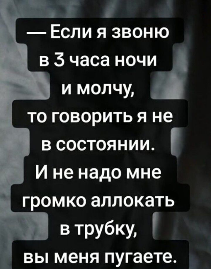 Если я звоню в 3 часа ночи и молчу то говорить я не в состоянии И не надо мне громко аллокать в трубку вы меня пугаете