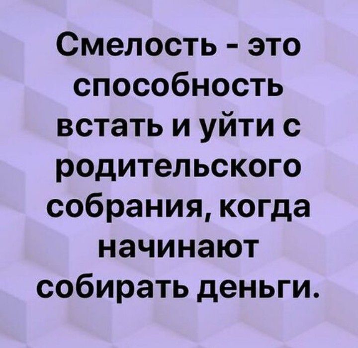 Смелость это способность встать и уйти с родительского собрания когда начинают собирать деньги
