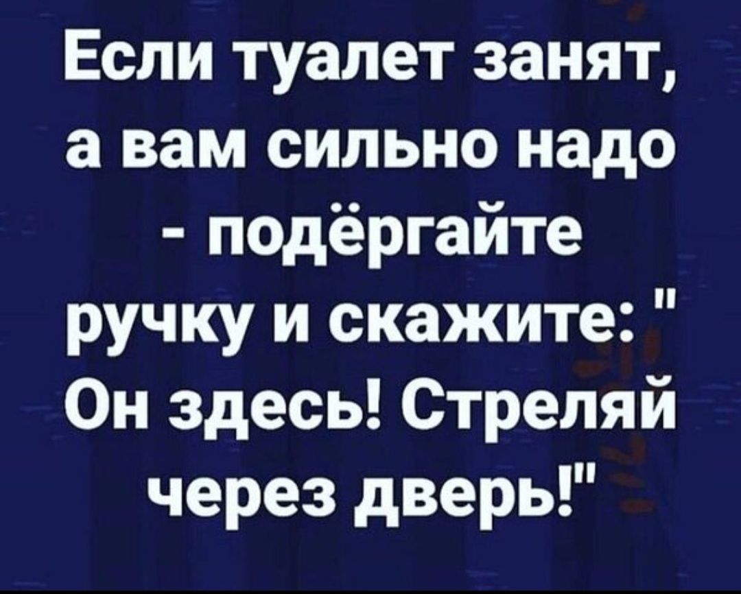 Если туалет занят а вам сильно надо подёргайте ручку и скажите Он здесь Стреляй через дверь