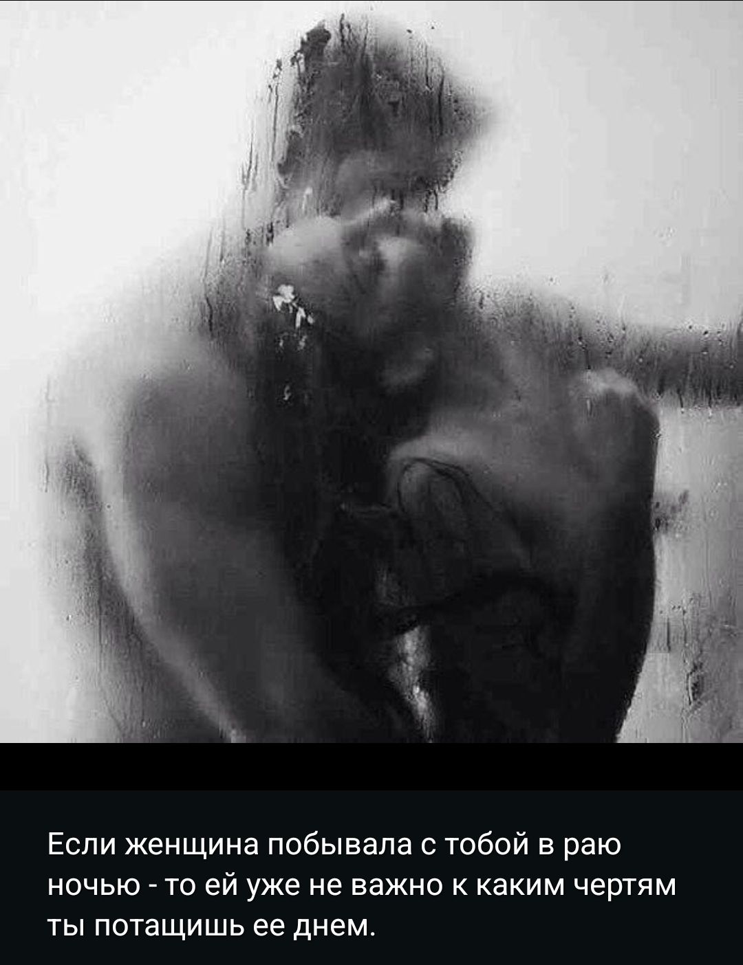 Если женщина побывала с тобой в раю ночью - то ей уже не важно к каким чертам ты потасишь её днем.