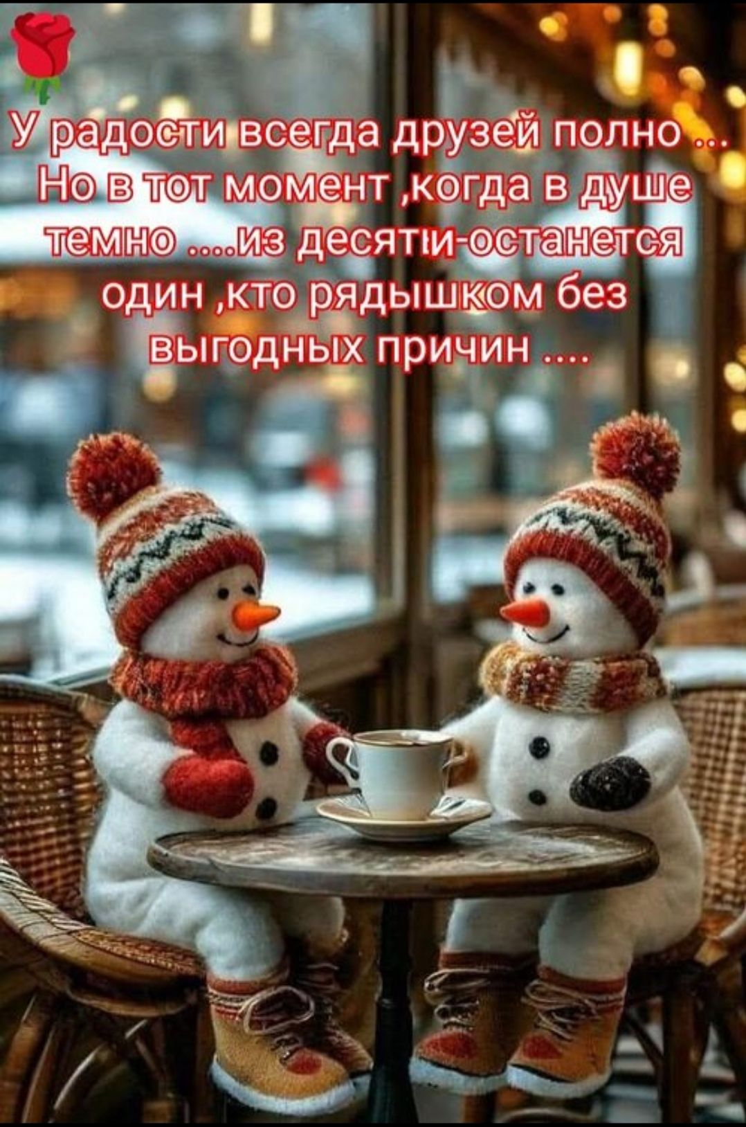 У радости всегда друзей полно... Но в тот момент, когда в душе темно... Из десяти останется один, кто рядом без выгодных причин...