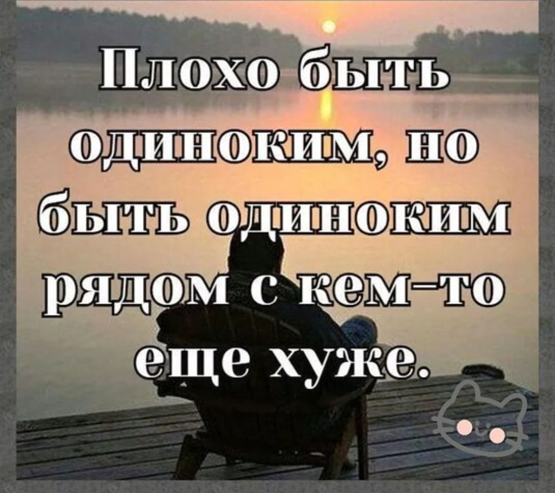 Плохо быть одиноким, но быть одиноким рядом с кем-то еще хуже.