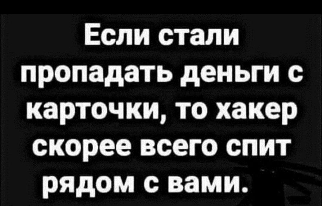 Если стали пропадать деньги с карточки, то хакер скорее всего спит рядом с вами.