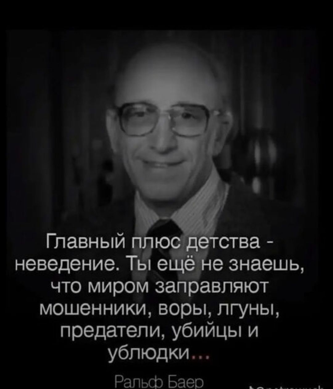 Главный плюс детства - неведение. Ты ещё не знаешь, что миром заправляют мошенники, воры, лгуны, предатели, убийцы и ублюдки... Ральф Баер