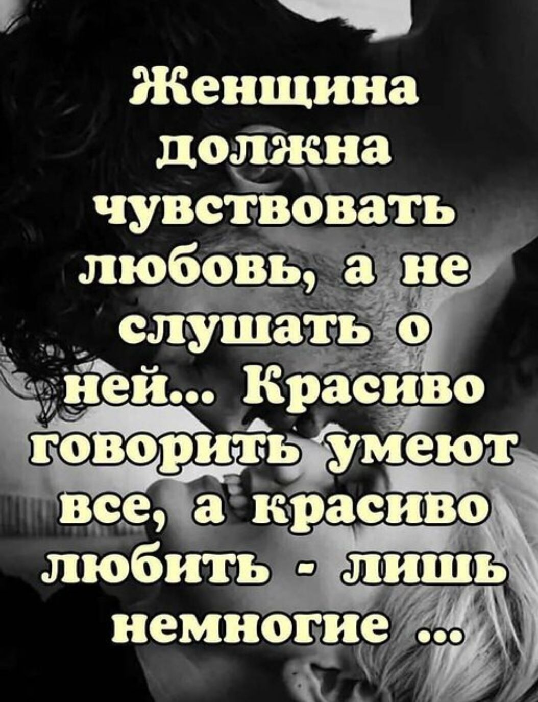 Женщина должна чувствовать любовь, а не слушать о ней... Красиво говорить умеют все, а красиво любить - лишь немногие ...