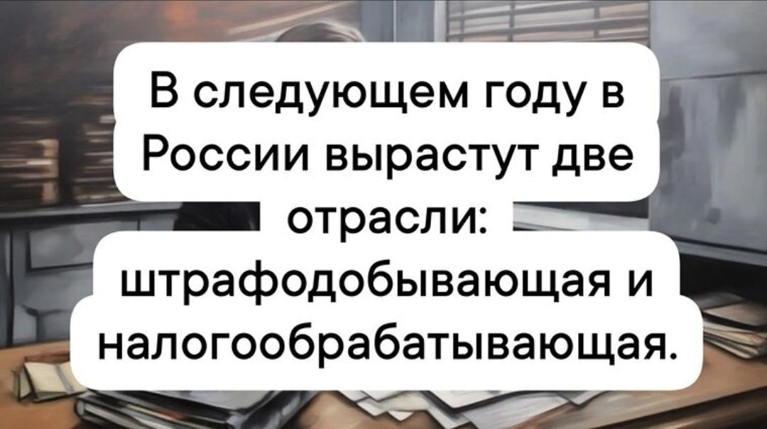 В следующем году в России вырастут две отрасли: штраффодобывающая и налогообрабатывающая.