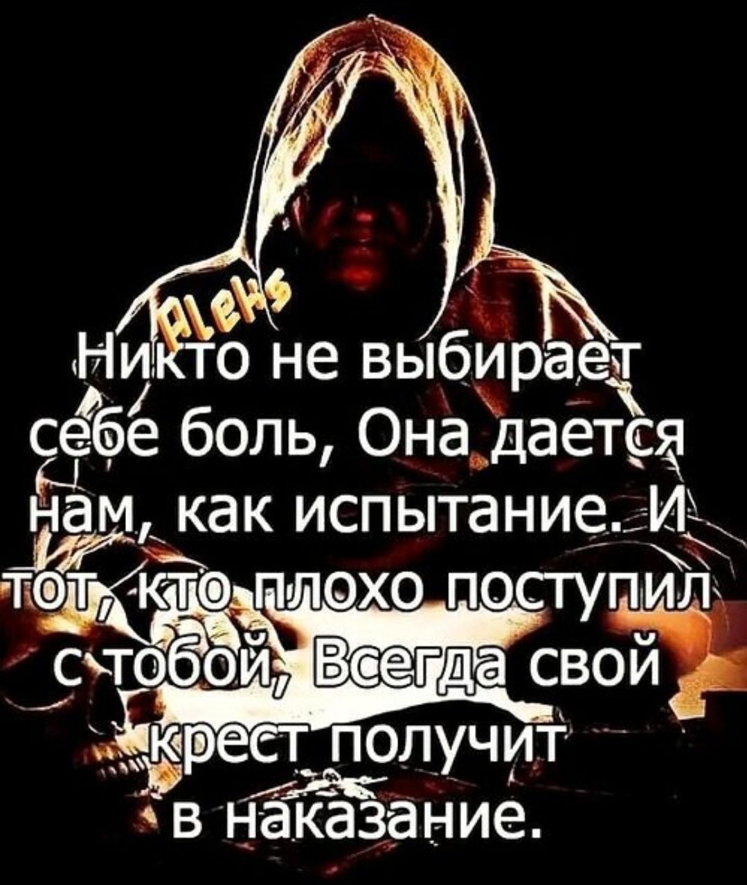 Никто не выбирает себе боль, Она дается нам, как испытание. И тот, кто плохо поступил с тобой, Всегда свой крест получит в наказание.