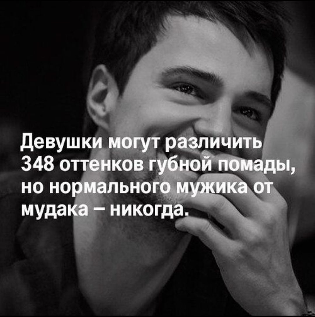 Девушки могут различить 348 оттенков губной помады, но нормального мужика от мудака – никогда.
