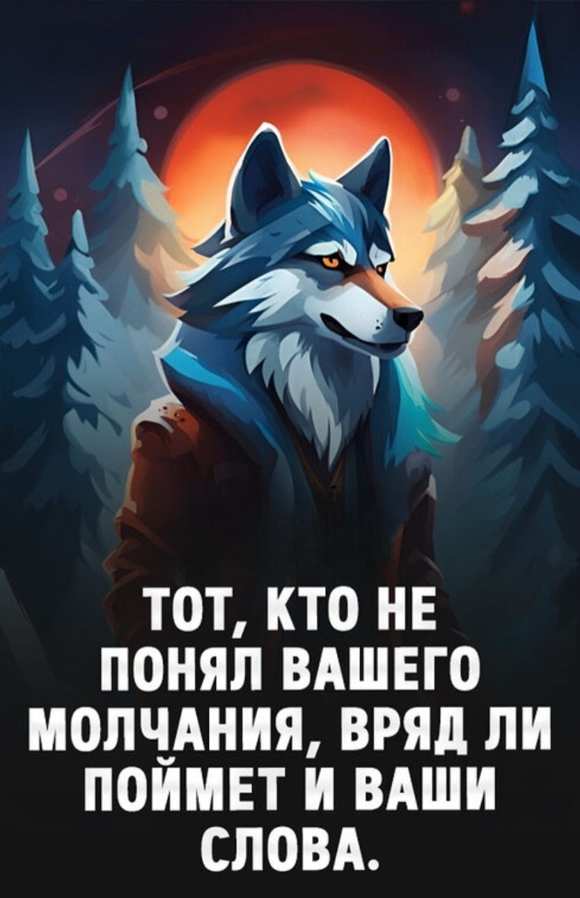 ТОТ, КТО НЕ ПОНЯЛ ВАШЕГО МОЛЧАНИЯ, ВРЯД ЛИ ПОЙМЕТ И ВАШИ СЛОВА.