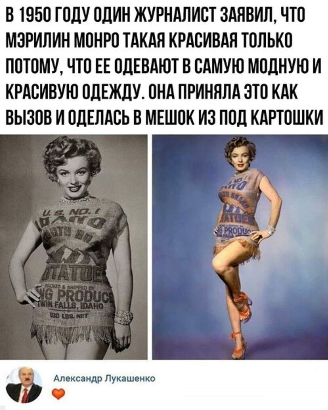 В 1950 году один журналист заявил, что Мэрлин Монро такая красивая только потому, что ее одевают в самую модную и красивую одежду. Она приняла это как вызов и оделась в мешок из под картошки