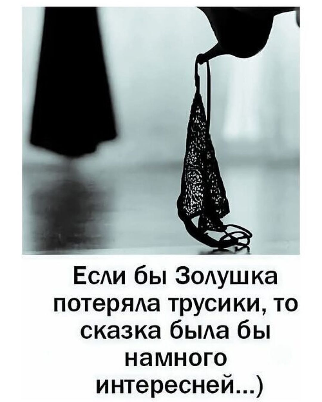 Если бы Золушка потеряла трусики, то сказка была бы намного интереснее...)