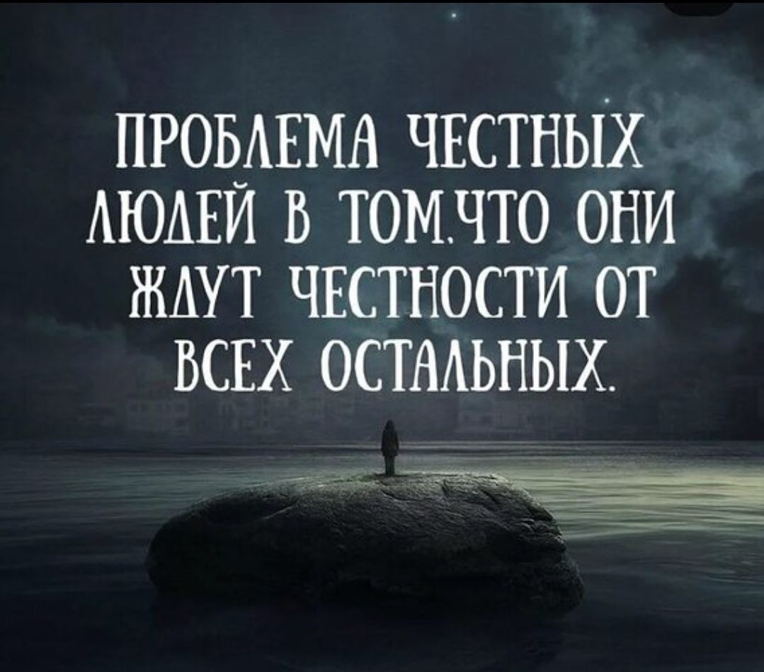 ПРОБЛЕМА ЧЕСТНЫХ ЛЮДЕЙ В ТОМ,ЧТО ОНИ ЖДУТ ЧЕСТНОСТИ ОТ ВСЕХ ОСТАЛЬНЫХ.